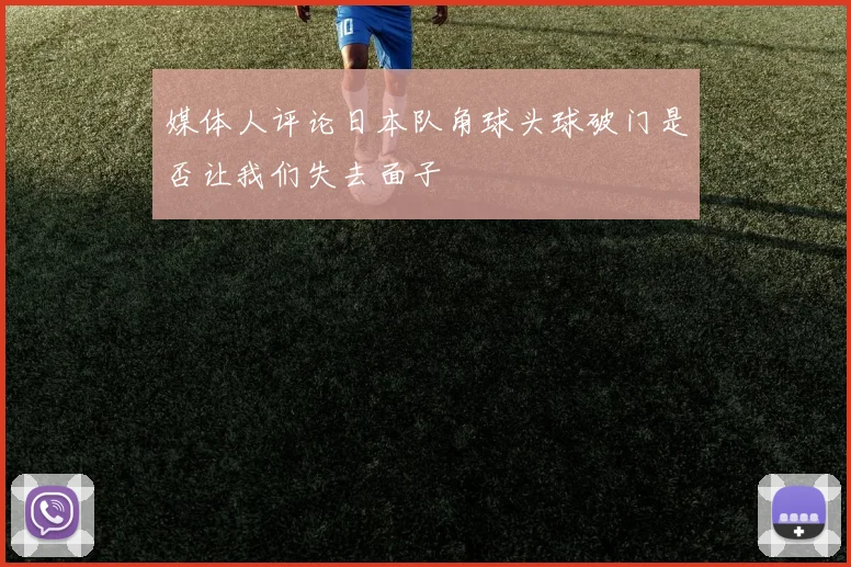 媒体人评论日本队角球头球破门是否让我们失去面子