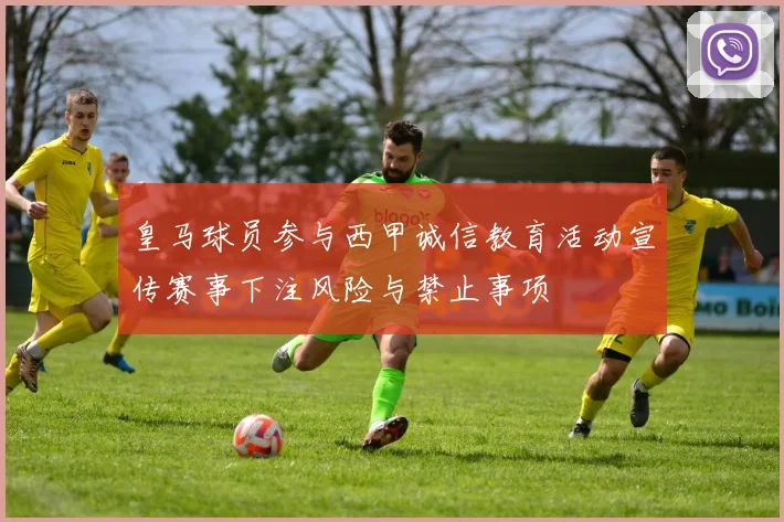 皇马球员参与西甲诚信教育活动宣传赛事下注风险与禁止事项