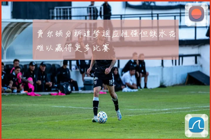 费尔顿分析追梦适应性强但缺水花难以赢得更多比赛