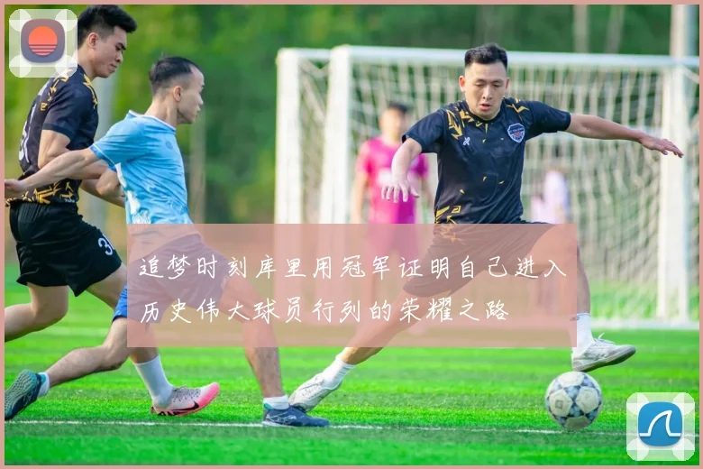 追梦时刻库里用冠军证明自己进入历史伟大球员行列的荣耀之路