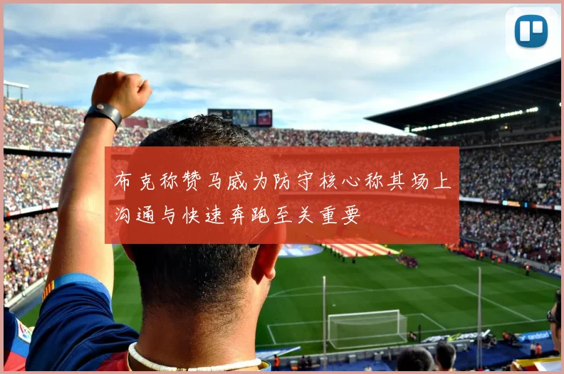 布克称赞马威为防守核心称其场上沟通与快速奔跑至关重要