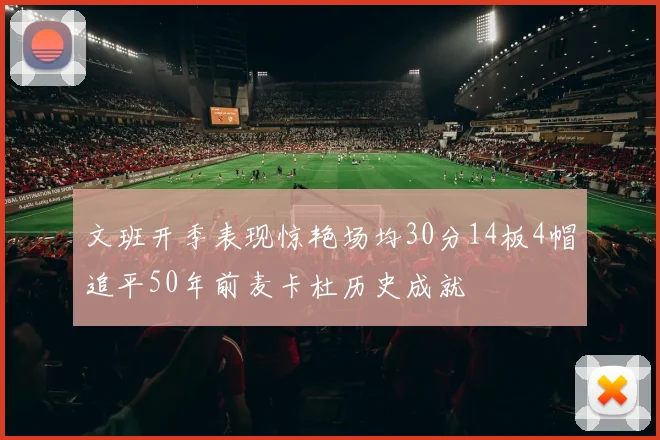 文班开季表现惊艳场均30分14板4帽追平50年前麦卡杜历史成就